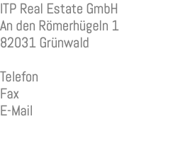 ITP Real Estate GmbH An den Römerhügeln 1 82031 Grünwald Telefon Fax E-Mail 