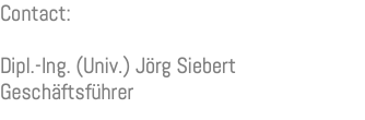 Contact: Dipl.-Ing. (Univ.) Jörg Siebert Geschäftsführer
